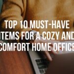 Top 10 Must-Have Items for a Cozy and Comfort Home Office