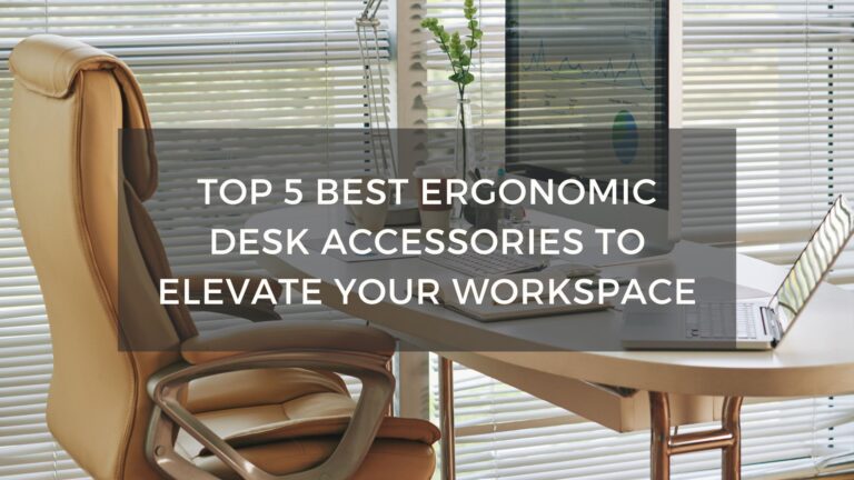 Top 5 Best Ergonomic Desk Accessories to Elevate Your Workspace